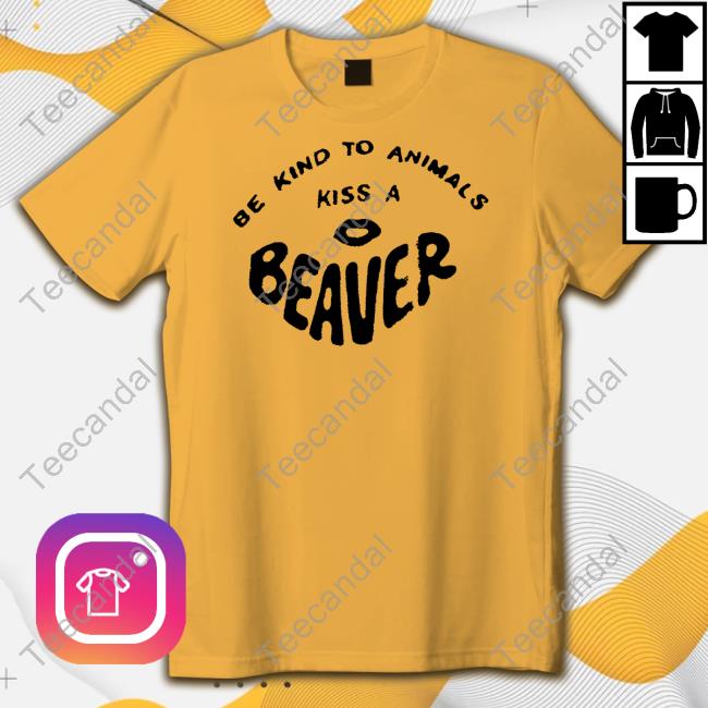 Fsgprints Merch Be Kind To Animals Kiss A Beaver New Shirt Feels So Good
