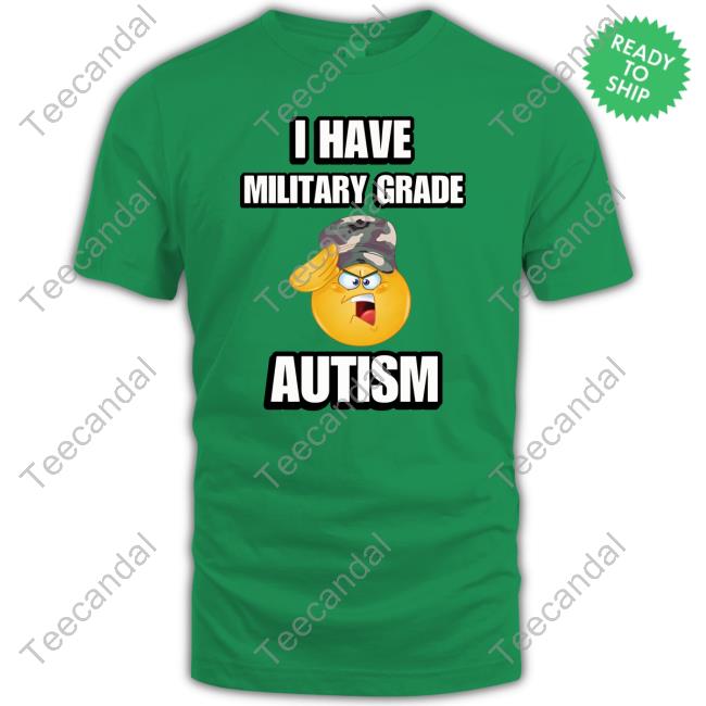 Cringeytees Merch I Have Military Grade Autism Tee Cringeytees Merch I Have Military Grade Autism Tee