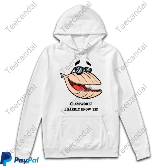 Clamworks I Hardly Know Er Official Shirt Clamworks I Hardly Know Er Official Shirt