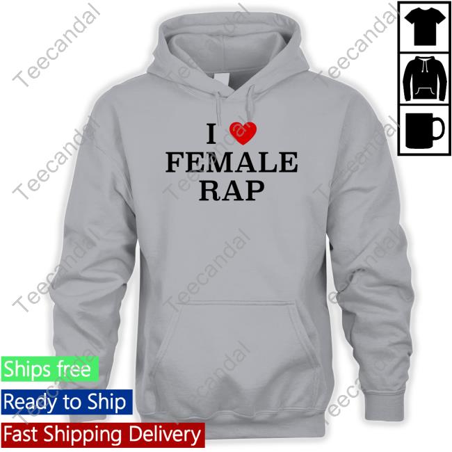 I Love Female Rap Tee Ganger4eva I Love Female Rap Tee Ganger4eva