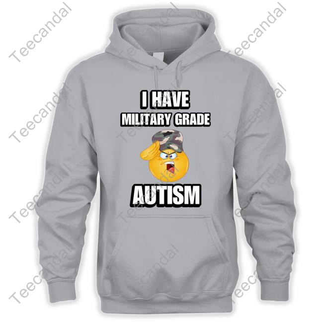 Cringeytees Merch I Have Military Grade Autism Tee Cringeytees Merch I Have Military Grade Autism Tee