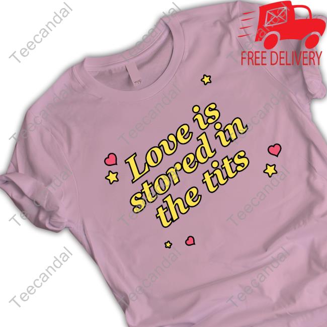 Love is Stored in the Tits Tee Shirt Gotfunnymerch Love is Stored in the Tits Tee Shirt Gotfunnymerch