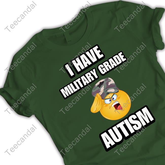Cringeytees Merch I Have Military Grade Autism Tee Cringeytees Merch I Have Military Grade Autism Tee