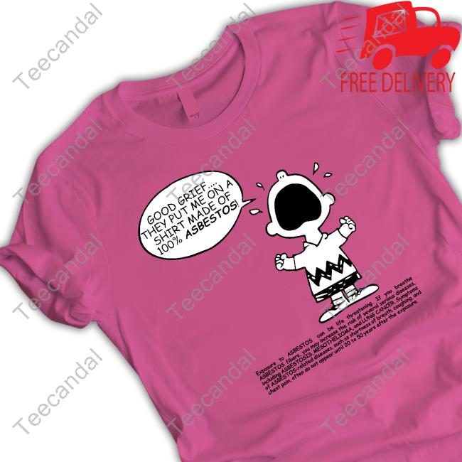 Matt Danger Good Grief They Put Me On A Shirt Made Of 100% Asbestos Tee Shirt Matt Danger Good Grief They Put Me On A Shirt Made Of 100% Asbestos Tee Shirt