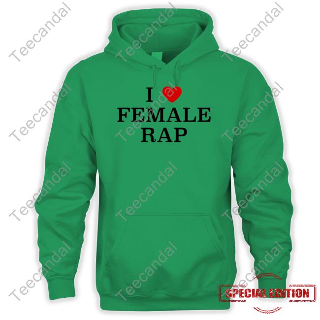 I Love Female Rap Tee Ganger4eva I Love Female Rap Tee Ganger4eva