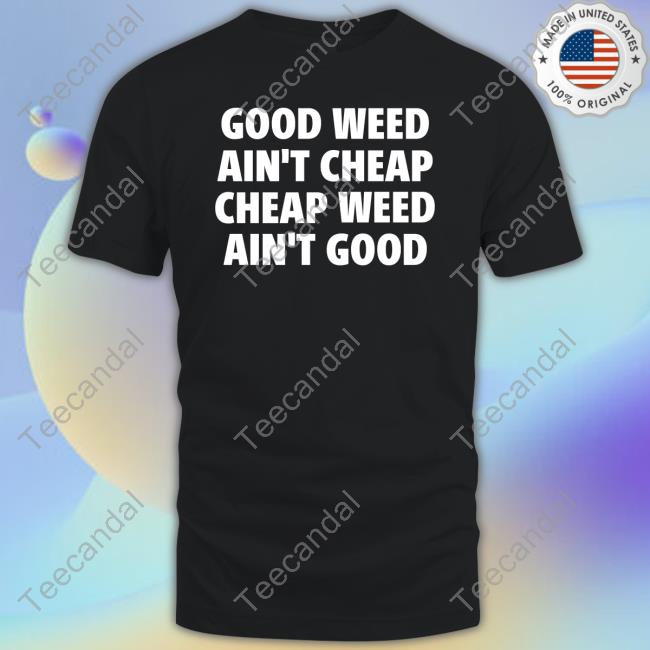 Good Weed Ain't Cheap Cheap Weed Ain't Good Sweatshirt Good Weed Ain't Cheap Cheap Weed Ain't Good Sweatshirt