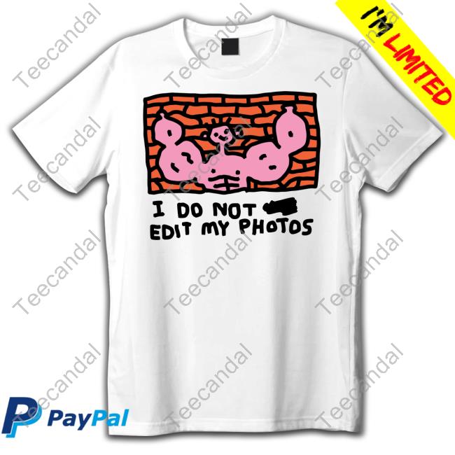 Zoebreadtok I Do Not Edit My Photos Tee Shirt