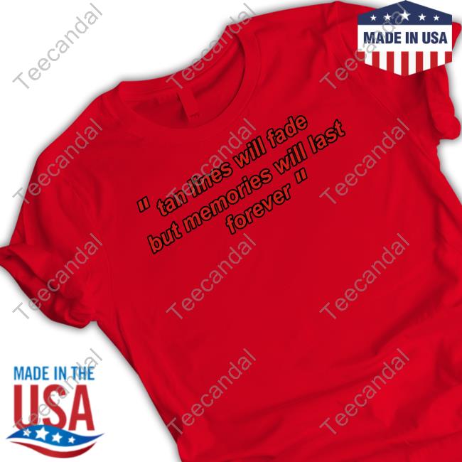 Tan Lines Will Fade But Memories Will Last Forever Ogbff Tee Shirt Tan Lines Will Fade But Memories Will Last Forever Ogbff Tee Shirt