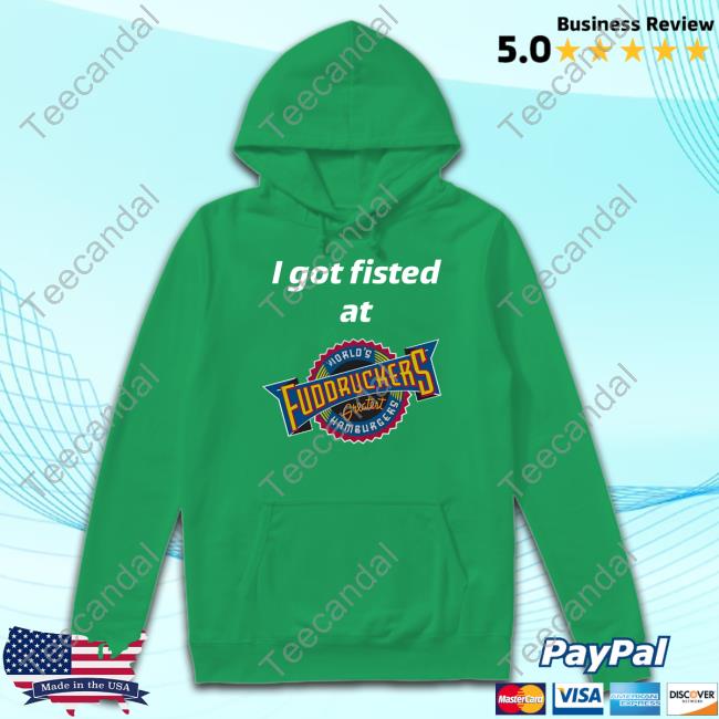 I Got Fisted At Fuddruckers World's Greatest Hamburgers T-Shirts I Got Fisted At Fuddruckers World's Greatest Hamburgers T-Shirts