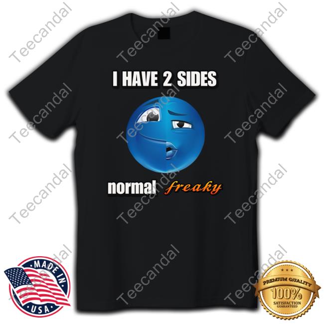 Official Cringeytees Store I Have 2 Sides Normal Freaky Cringey Funny Shirt Official Cringeytees Store I Have 2 Sides Normal Freaky Cringey Funny Shirt