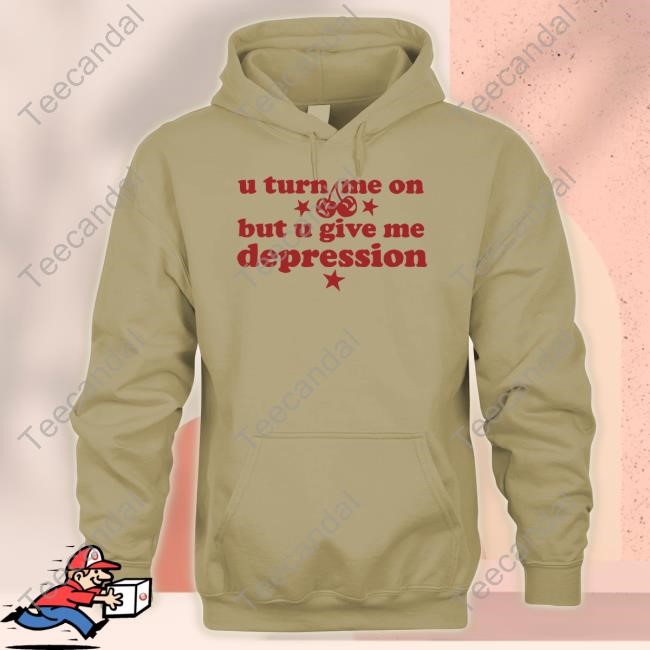 Lolopopgurl U Turn Me On But U Give Me Depression Hoodie Lolopopgurl U Turn Me On But U Give Me Depression Hoodie
