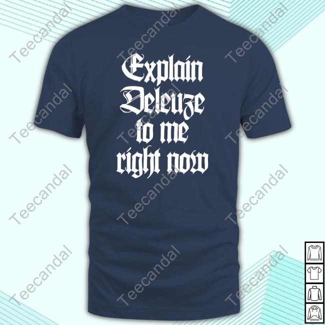 Official Explain Deleuze To Me Right Now Shirts Official Explain Deleuze To Me Right Now Shirts
