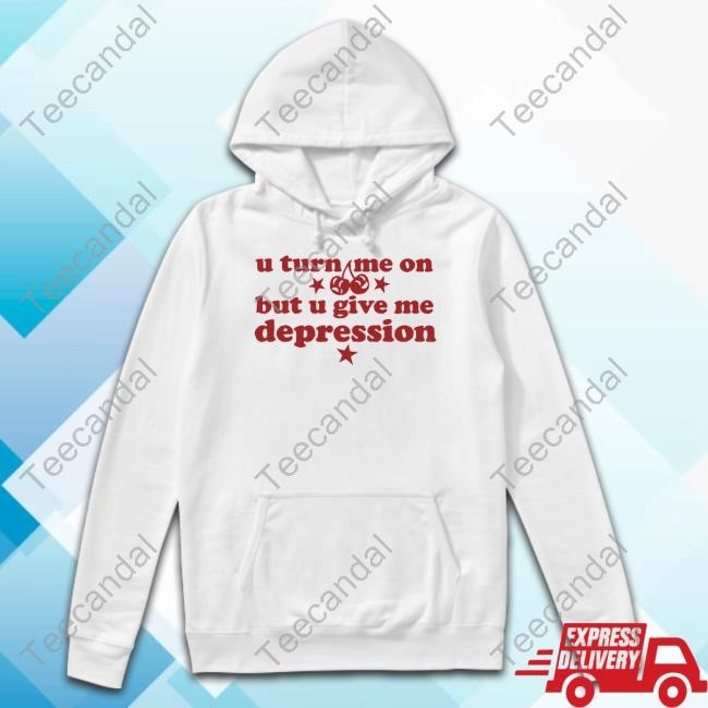 Lolopopgurl U Turn Me On But U Give Me Depression Hoodie Lolopopgurl U Turn Me On But U Give Me Depression Hoodie