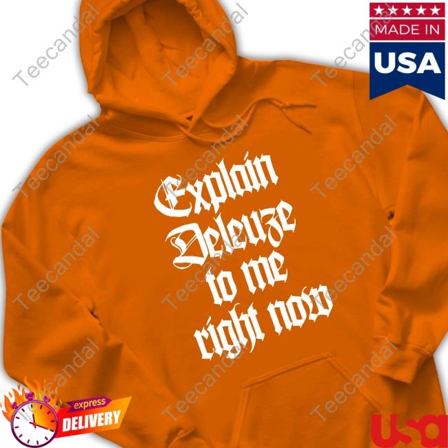 Official Explain Deleuze To Me Right Now Shirts Official Explain Deleuze To Me Right Now Shirts