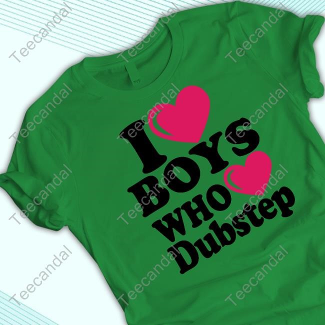 I Love Boys Who Love Dubstep Shirt Hoodie Sweatshirt I Love Boys Who Love Dubstep Shirt Hoodie Sweatshirt