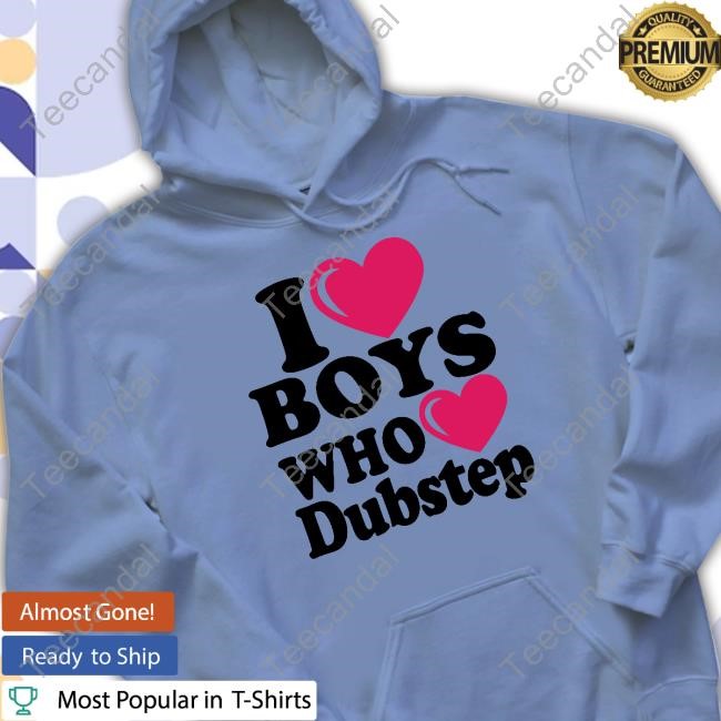 I Love Boys Who Love Dubstep Shirt Hoodie Sweatshirt I Love Boys Who Love Dubstep Shirt Hoodie Sweatshirt