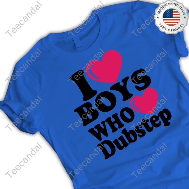 I Love Boys Who Love Dubstep Shirt Hoodie Sweatshirt