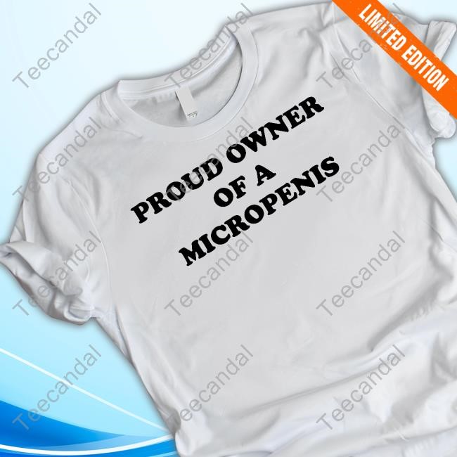 Proud Owner Of A Micropenis Tee Shirt Proud Owner Of A Micropenis Tee Shirt