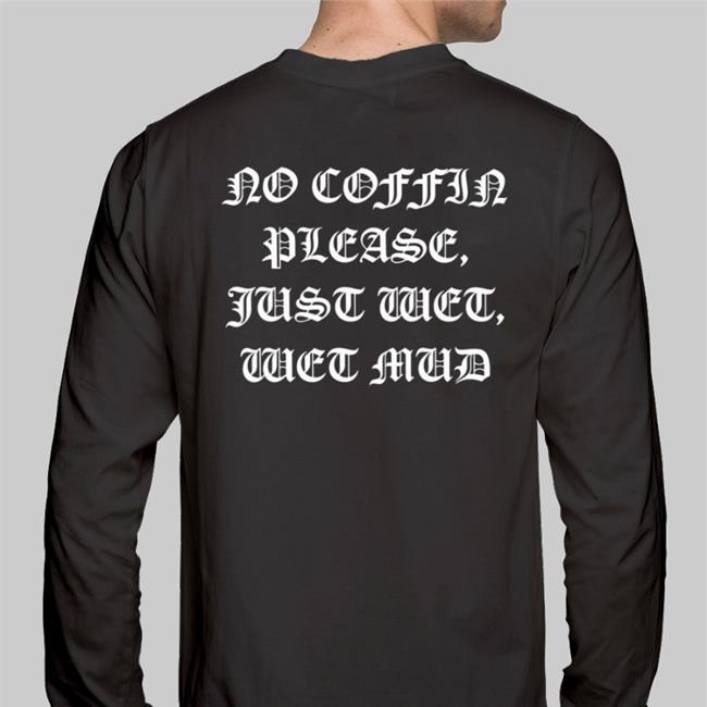 I Think You Should Leave Turbo Team No Coffin Please, Just Wet, Wet Mud Shirts That Go Hard
