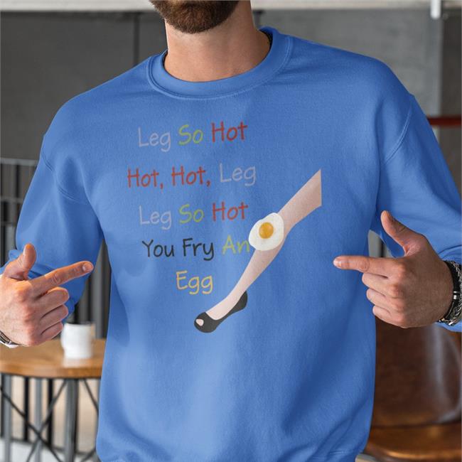 Leg So Hot Hot Hot Leg Leg So Hot You Fry An Egg Tees Leg So Hot Hot Hot Leg Leg So Hot You Fry An Egg Shirt Poorly Translated Shirts Translatedtees