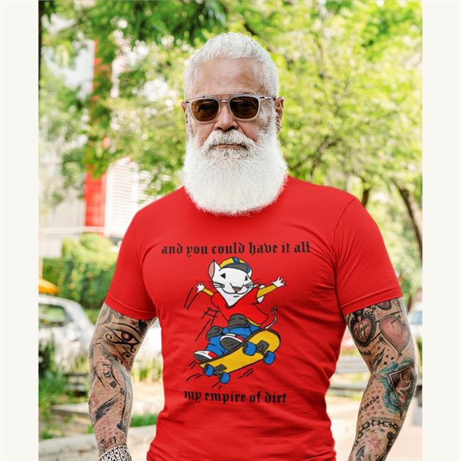 Shirts That Go Hard And You Could Have It All My Empire Of Dirt T Shirts