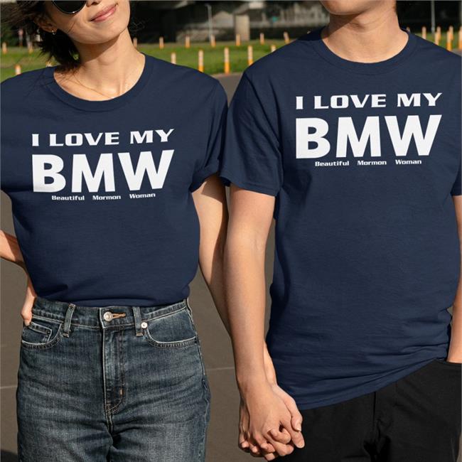 Shirts That Go Hard I Love My Bmw Beautiful Mormon Woman Tee Shirt Black