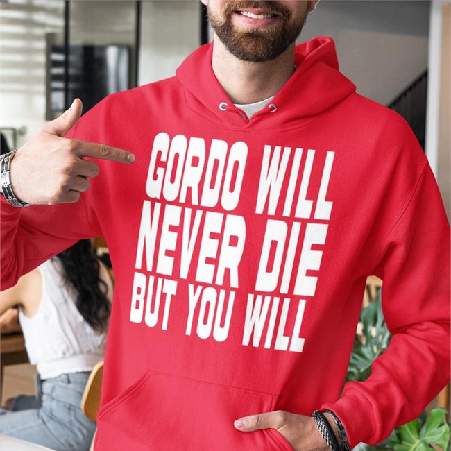 Gordo Gordo Will Never Die But You Will Tee Shirts Gordoszn