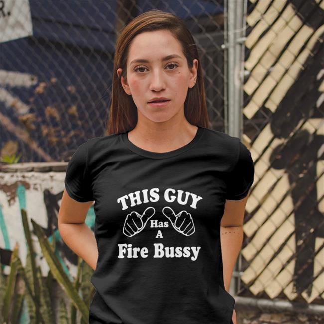 Laterl0ser This Guy Has A Fire Bussy T Shirts Shirts That Go Hard Laterl0ser This Guy Has A Fire Bussy Shirt