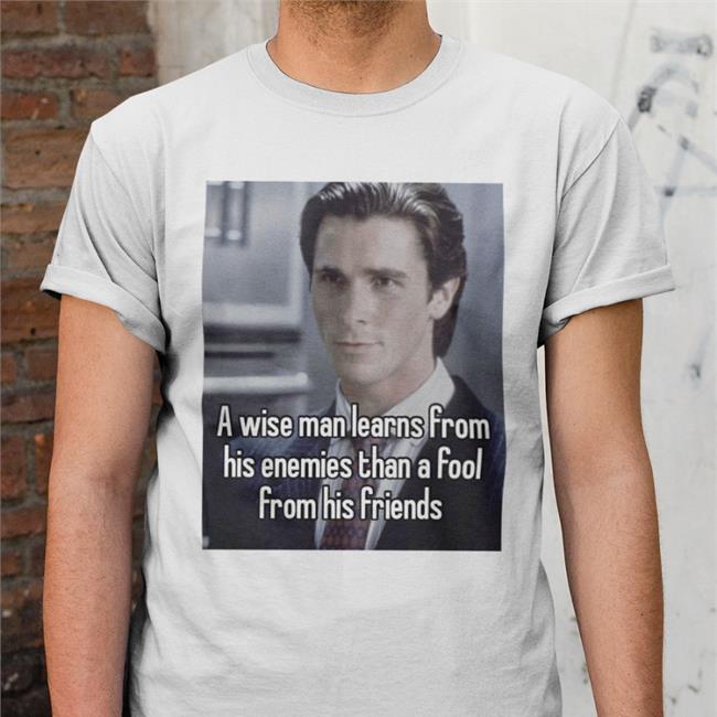 Quotes That Go Hard A Wise Man Learns From His Enemies Than A Fool From His Friends New Shirts