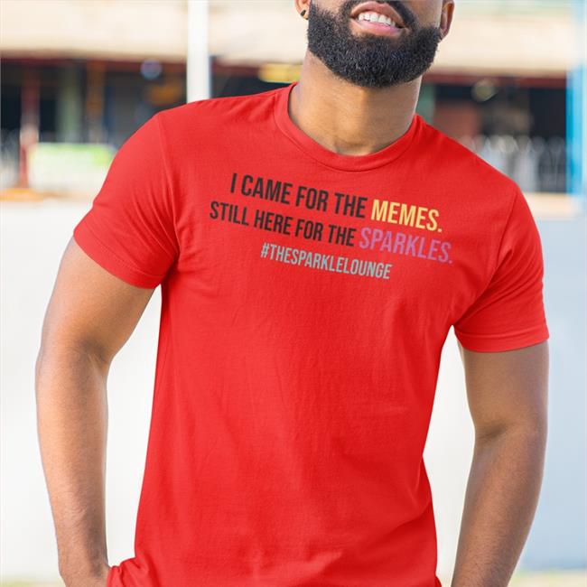 Tash Pow I Came For The Memes Still Here For The Sparkles #Thesparklelounge Shirt