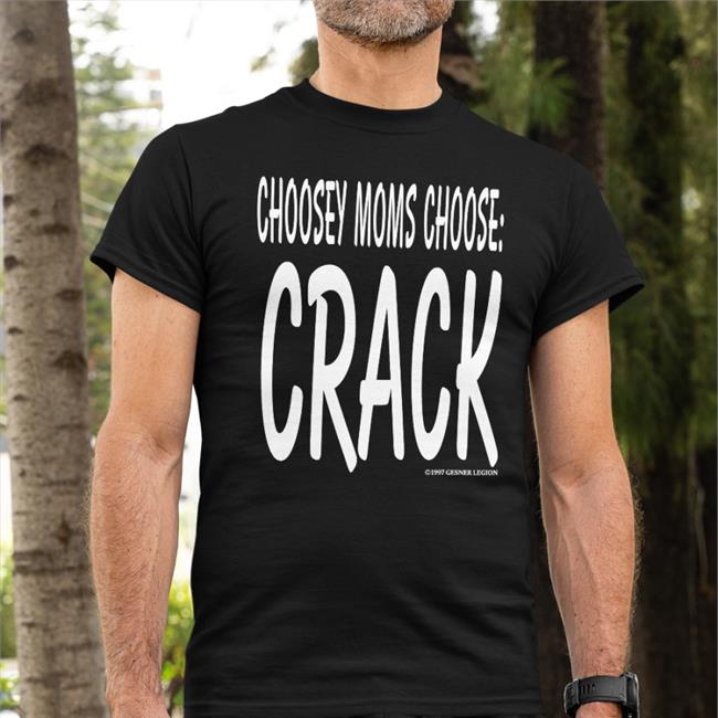 Choosey Moms Choose Crack New Shirt Shirts That Go Hard