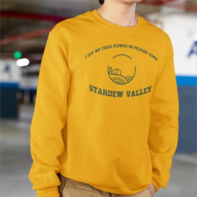 I Got My Field Plowed In Pelican Town Stardew Valley T Shirt Chelsea