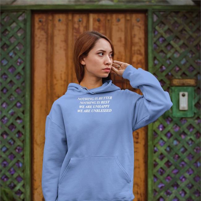 Nothing Is Better Nothing Is Best We Are Unhappy We Wre Unblessed Hoodie