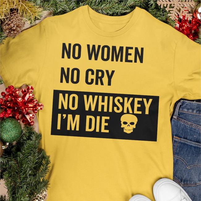 No Women No Cry No Whiskey I'm Die Sweatshirt