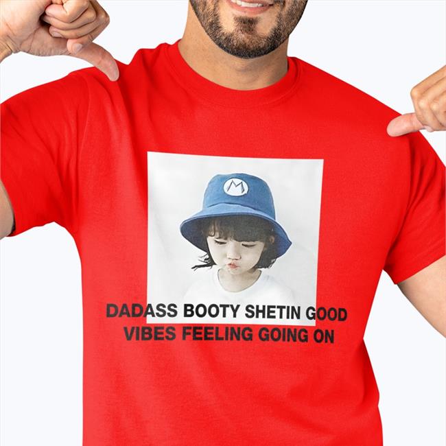 Translatedtees Dadass Booty Shetin Good Vibes Feeling Going On Shirt