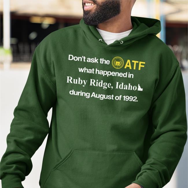 Don't Ask The Atf What Happened In Ruby Ridge Idaho During August Of 1992 Shirts