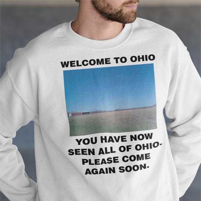 Welcome To Ohio You Have Now Seen All Of Ohio Please Come Again Soon T Shirt