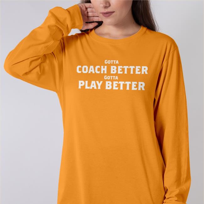 Gotta Coach Better Gotta Play Better T Shirts Jim Wyatt
