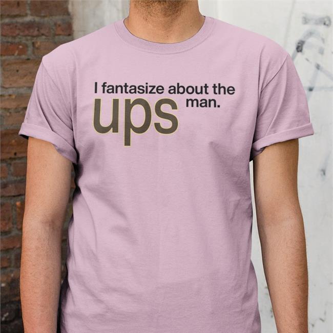 I Fantasize About The Man Ups Shirts