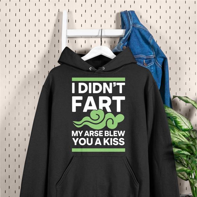 I Didn't Fart My Arse Blew You A Kiss T Shirt