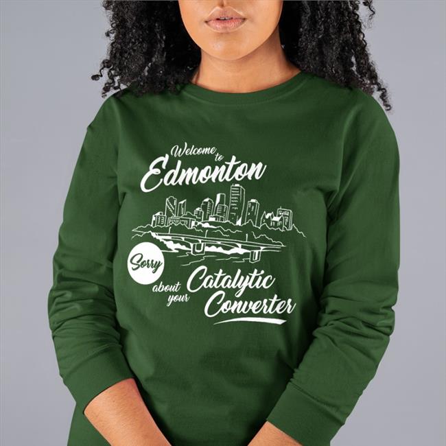Welcome To Edmonton Sorry About Your Catalytic Converter New Shirt Megacurse Merch
