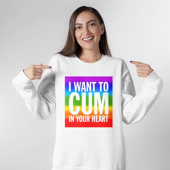 Shirts That Go Hard I Want To Cum In Your Heart Shirt
