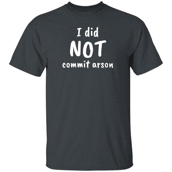 I Did Not Commit Arson Shirt Lucca International Merch I Did Not Commit Arson Sweatshirt I Did Not Commit Arson Shirt Lucca International Merch I Did Not Commit Arson Sweatshirt