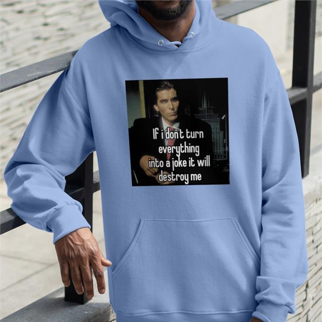 If I Don't Turn Everything Into A Joke It Will Destroy Me T Shirt