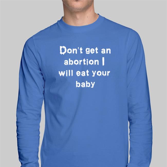 Don't Get An Abortion I Will Eat Your Baby Shirts Goodshirts Store