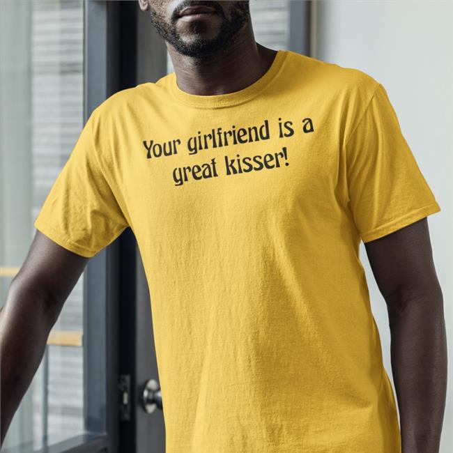 Bonfire Merch Plantloversclub Your Girlfriend Is A Great Kisser Shirt