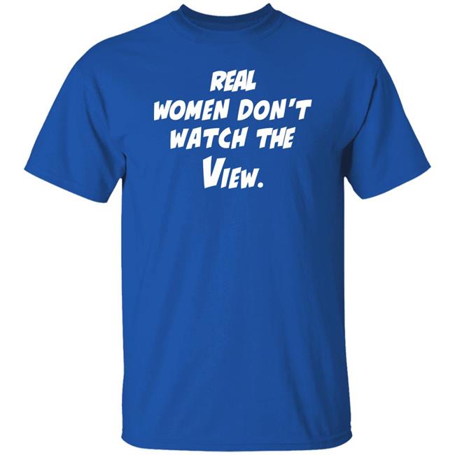 Theoriginalvandydeb4trump Real Women Don't Watch The View Shirt