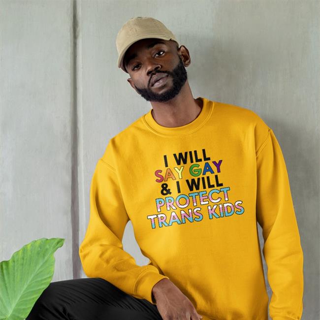 I Will Say Gay And I Will Protect Trans Kids Sweatshirt