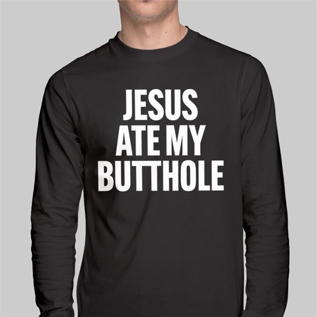 Shirts That Go Hard Jesus Ate My Butthole Shirt Mourning Dove Products Store