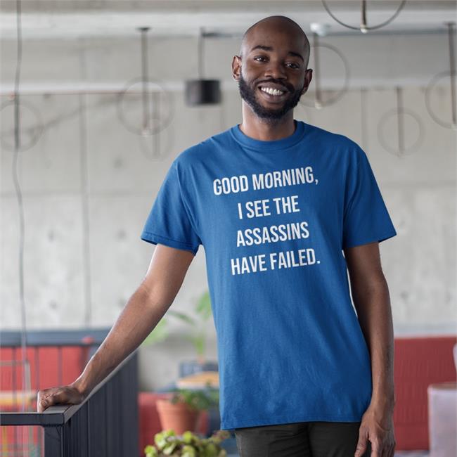 Good Morning I See The Assassins Have Failed Tee